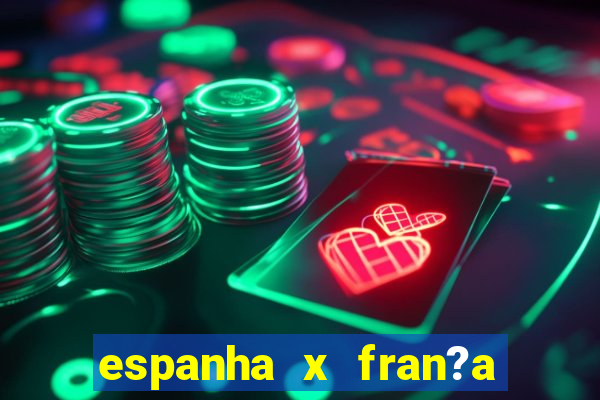 espanha x fran?a onde assistir ao vivo