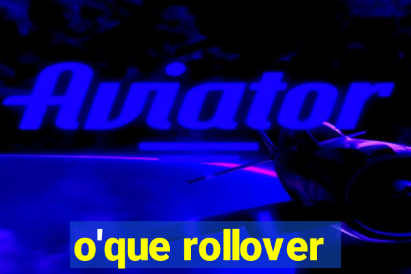 o'que rollover