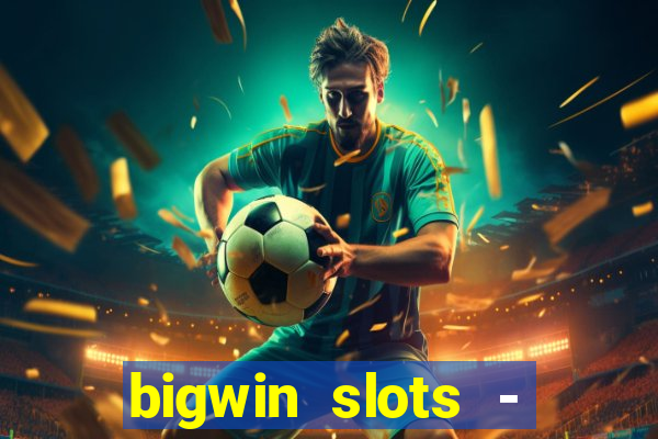 bigwin slots - slot machines