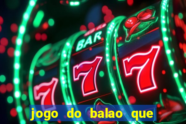 jogo do balao que da dinheiro