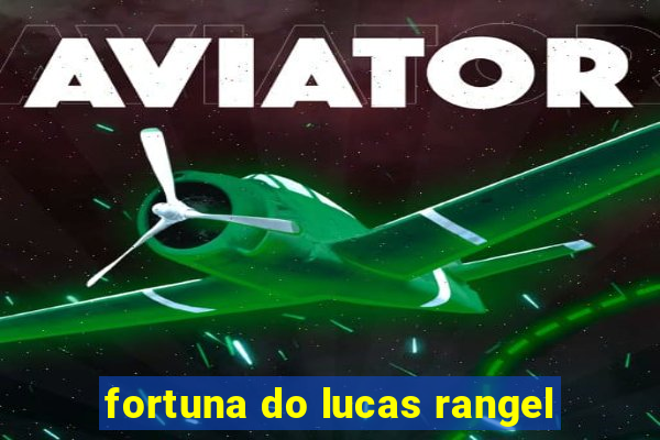 fortuna do lucas rangel