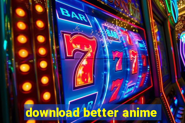 download better anime