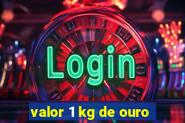 valor 1 kg de ouro