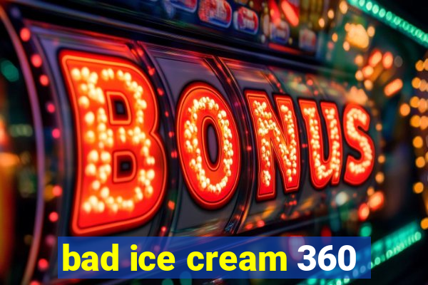 bad ice cream 360