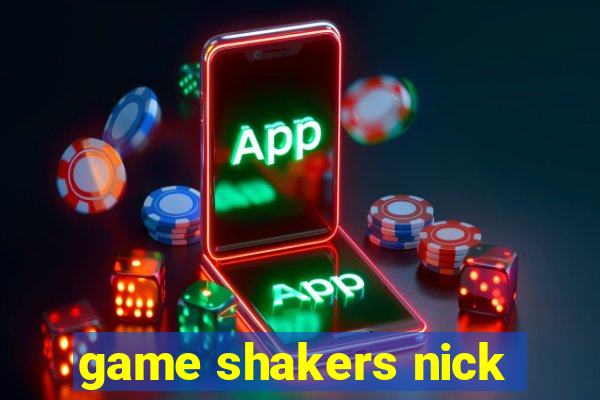 game shakers nick