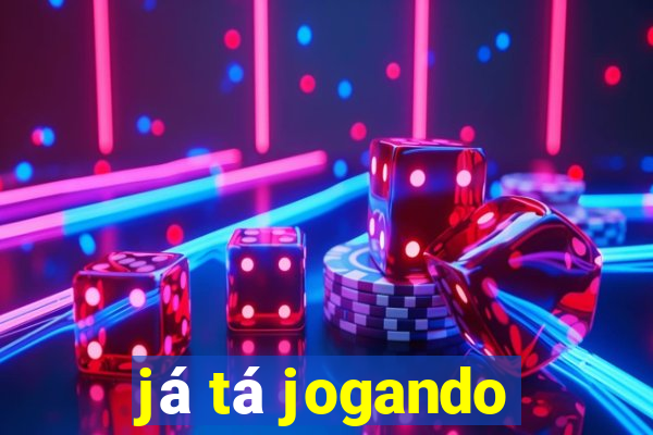 já tá jogando