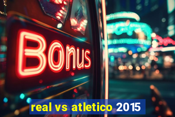 real vs atletico 2015