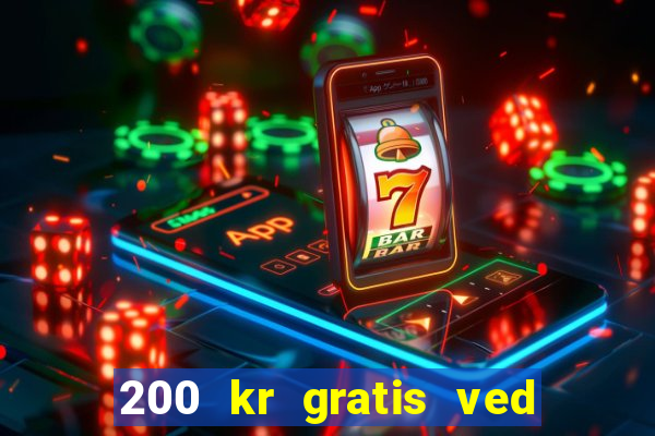 200 kr gratis ved registrering casino