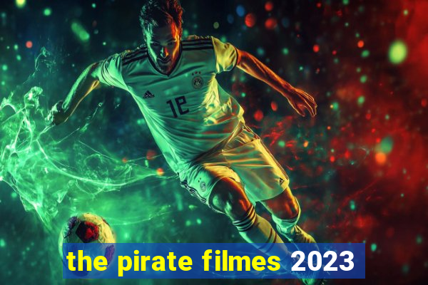 the pirate filmes 2023