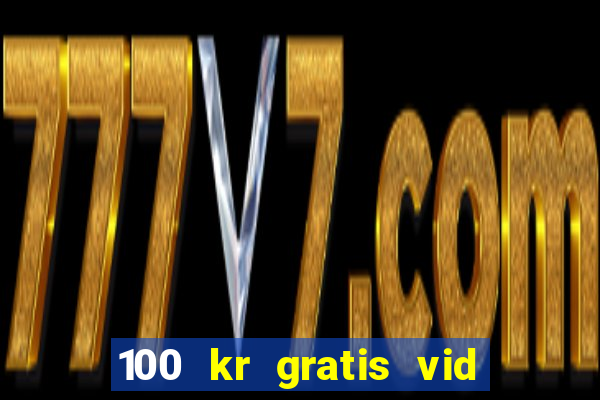 100 kr gratis vid registrering casino