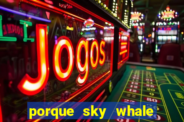 porque sky whale saiu da play store