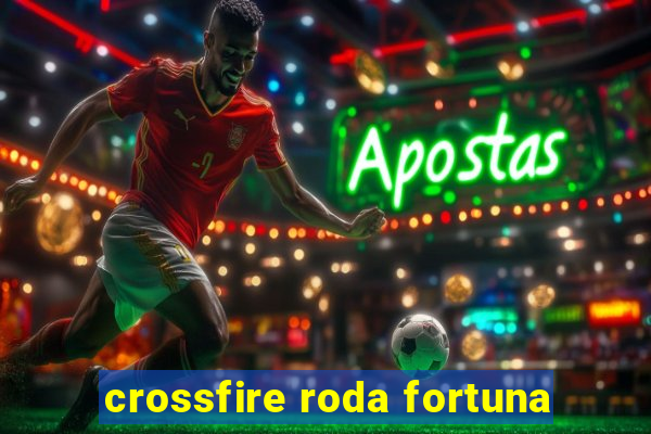 crossfire roda fortuna