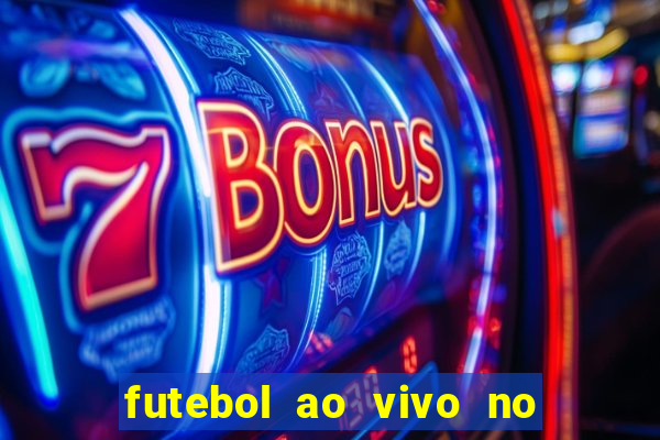 futebol ao vivo no celular futemax