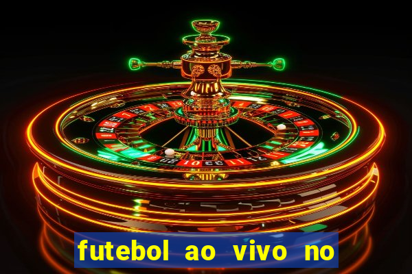 futebol ao vivo no celular futemax