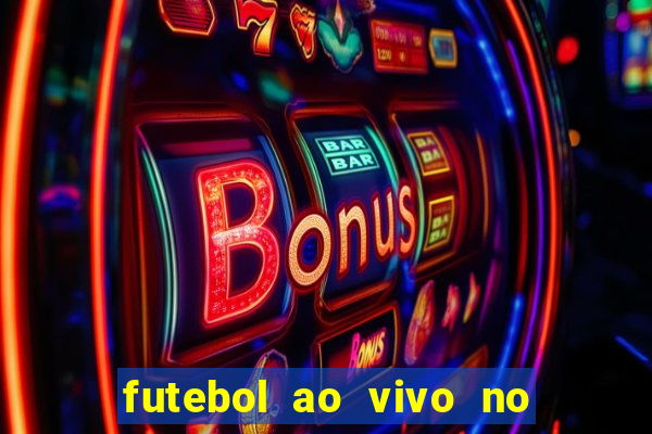 futebol ao vivo no celular futemax