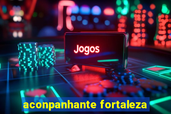 aconpanhante fortaleza