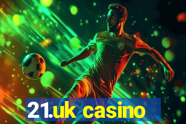 21.uk casino