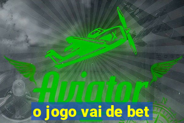 o jogo vai de bet