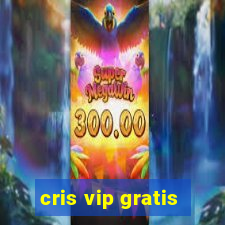 cris vip gratis