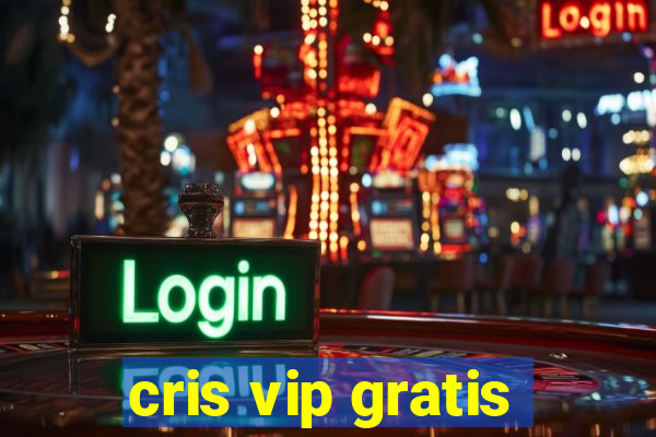 cris vip gratis