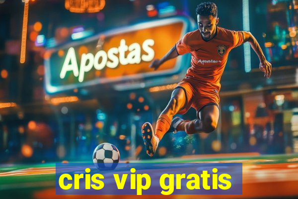 cris vip gratis