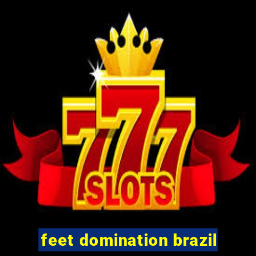 feet domination brazil