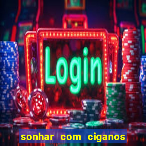 sonhar com ciganos jogo do bicho