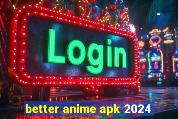 better anime apk 2024