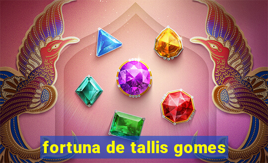 fortuna de tallis gomes