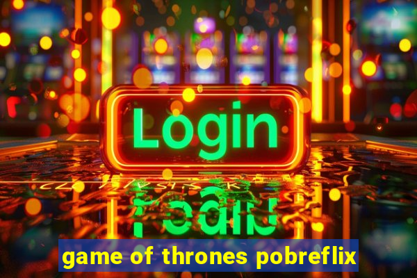 game of thrones pobreflix