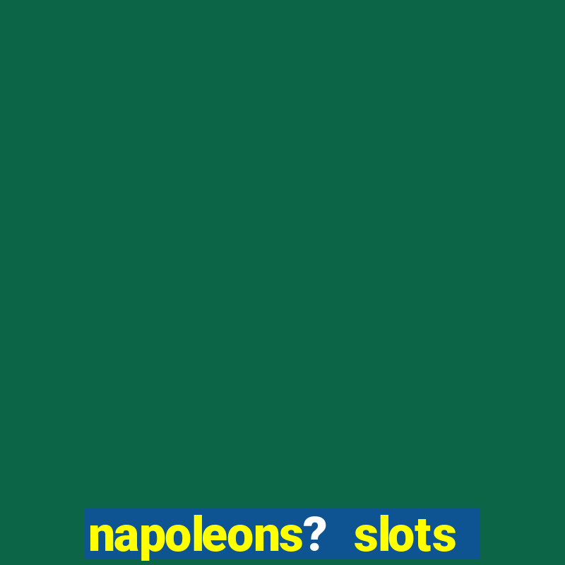 napoleons? slots casino vegas