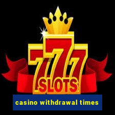 casino withdrawal times