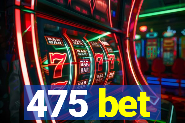 475 bet