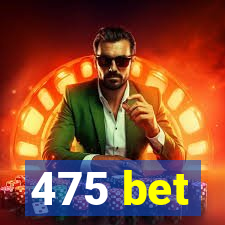 475 bet