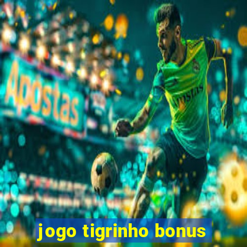 jogo tigrinho bonus