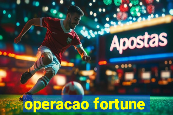 operacao fortune