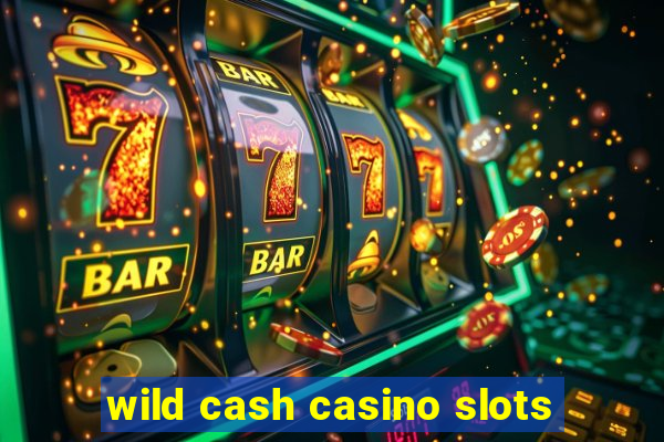 wild cash casino slots