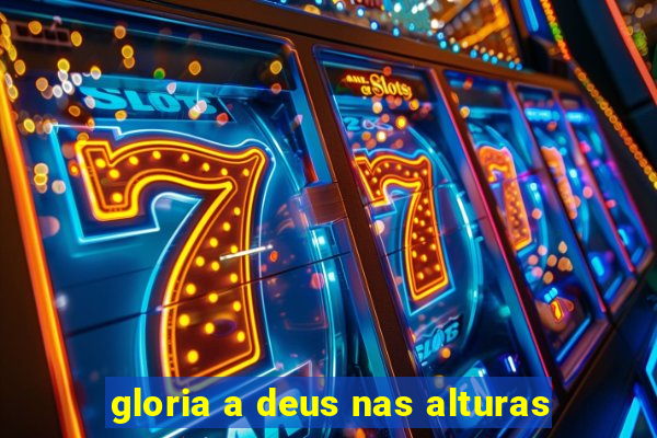 gloria a deus nas alturas