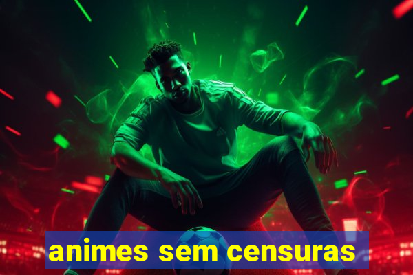 animes sem censuras