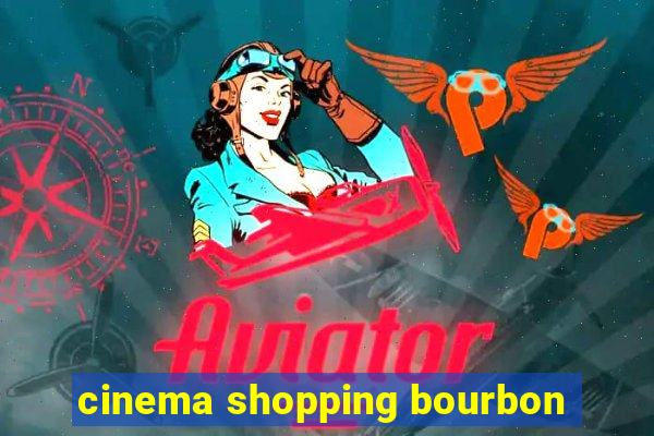 cinema shopping bourbon