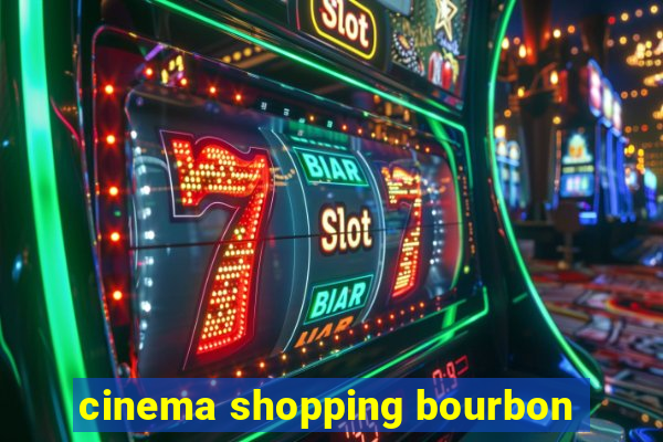 cinema shopping bourbon