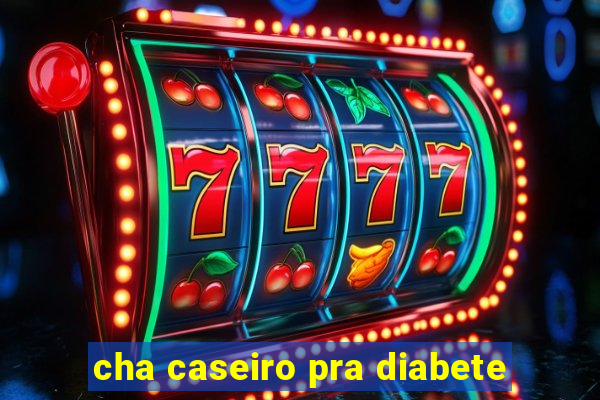 cha caseiro pra diabete