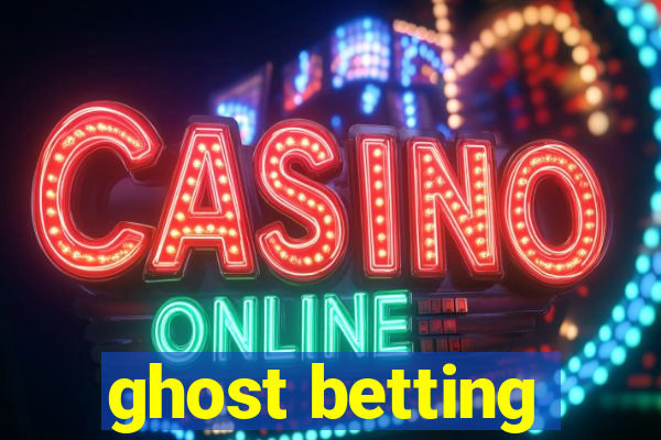 ghost betting