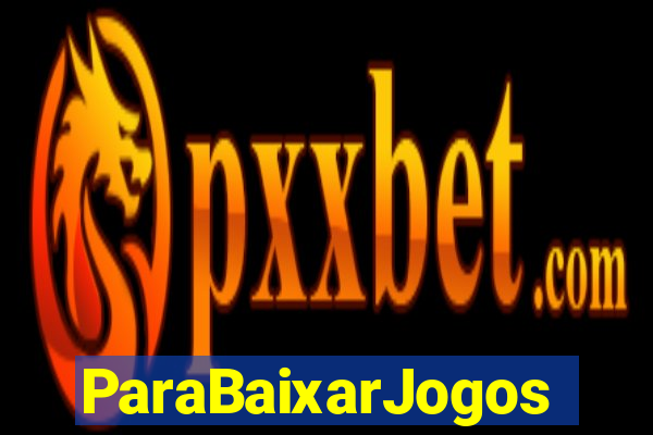 ParaBaixarJogos