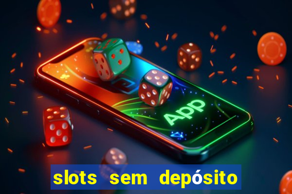 slots sem depósito para sacar