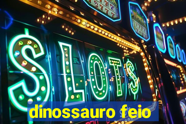 dinossauro feio