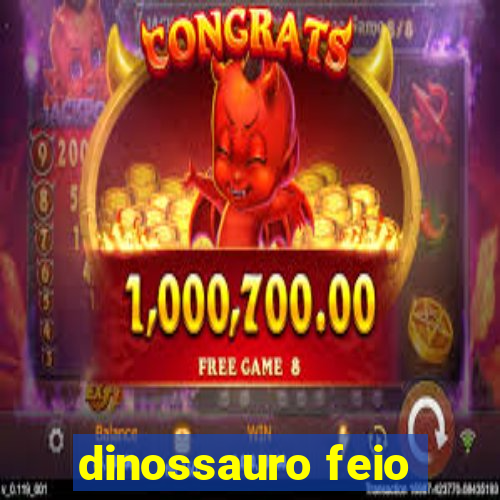 dinossauro feio