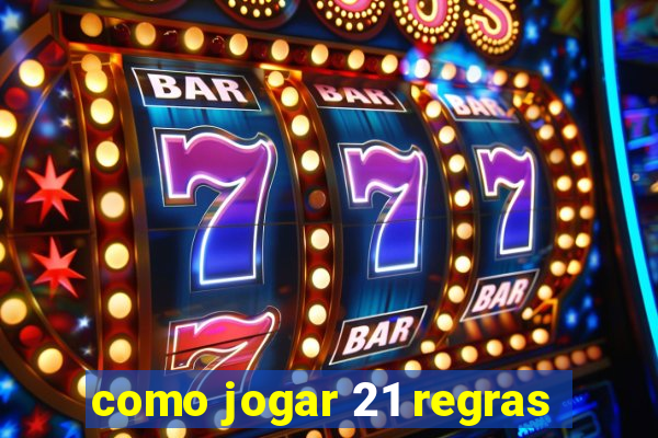 como jogar 21 regras