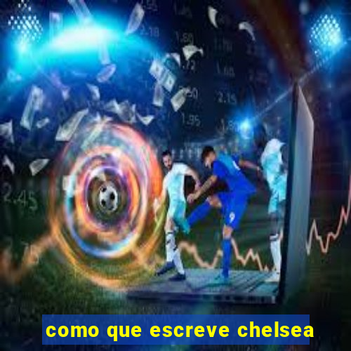 como que escreve chelsea