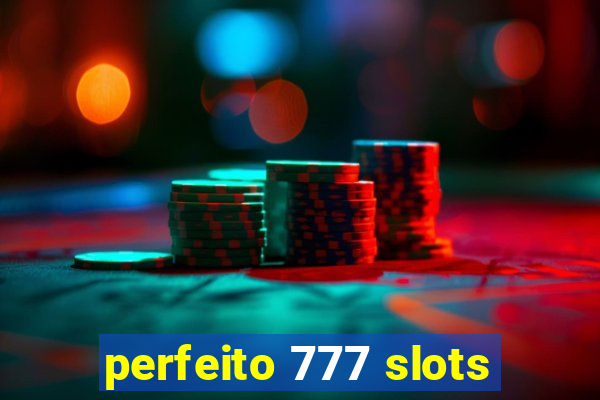 perfeito 777 slots